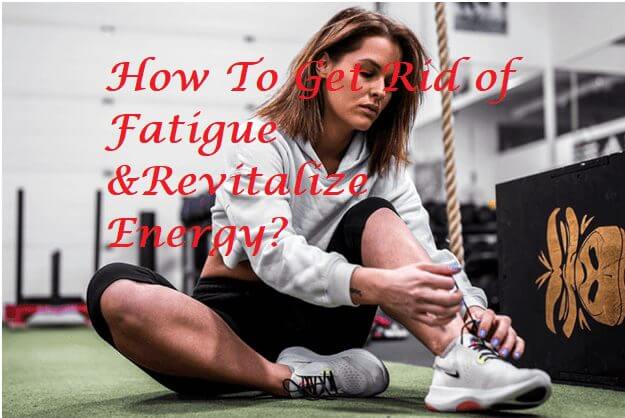 How To Get Rid of Fatigue & Revitalize Energy?