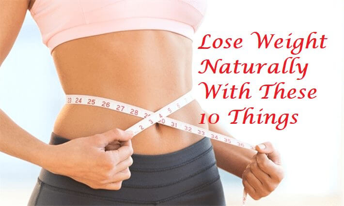 Lose Weight Naturally With These 10 Things - LearningJoan