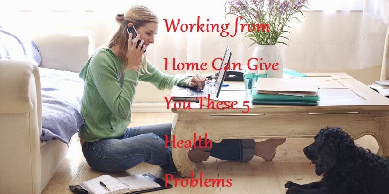 Working from Home Can Give You These 5 Health Problems - LearningJoan