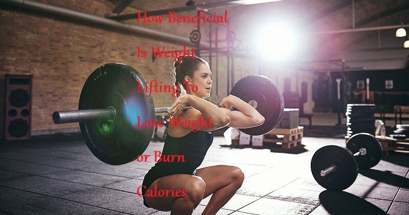 How Beneficial Is Weight Lifting To Lose Weight or Burn Calories - LearningJoan