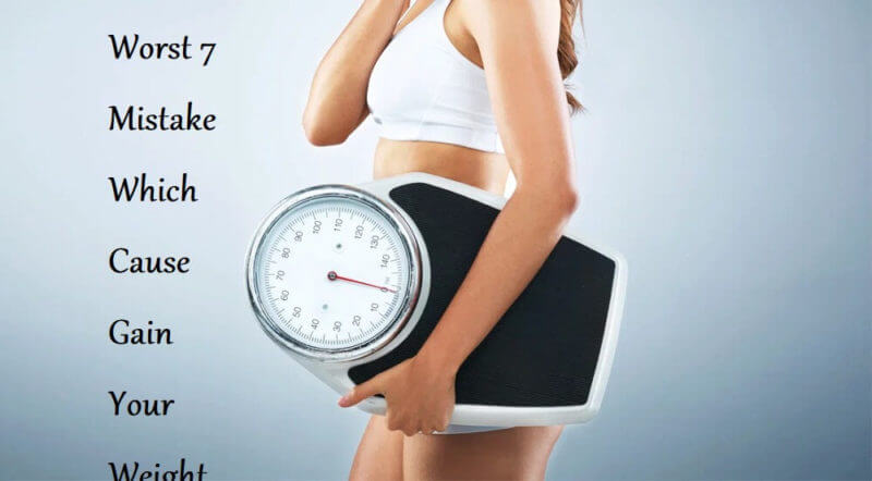 Worst 7 Mistake Which Cause Gain Your Weight - LearningJoan
