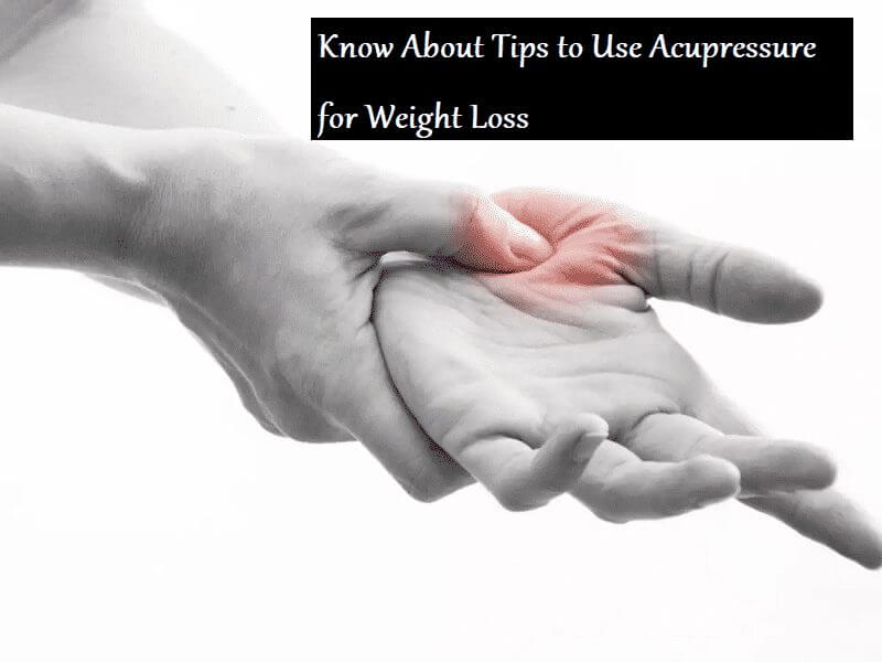 Know About Tips to Use Acupressure for Weight Loss - LearningJoan