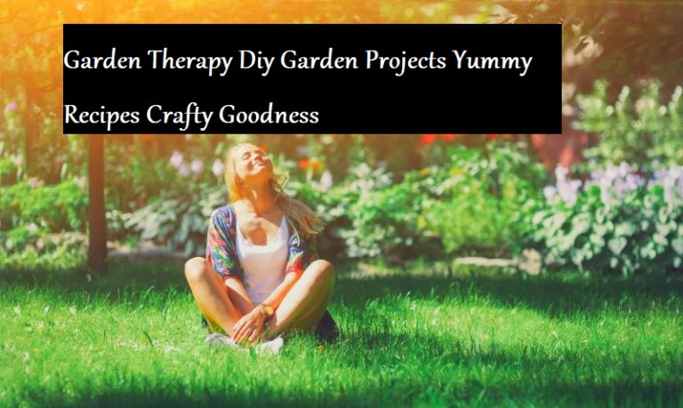 Garden Therapy Diy Garden Projects Yummy Recipes Crafty Goodness