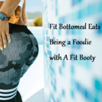 Fit Bottomed Eats Being a Foodie with A Fit Booty