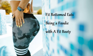 Fit Bottomed Eats Being a Foodie with A Fit Booty