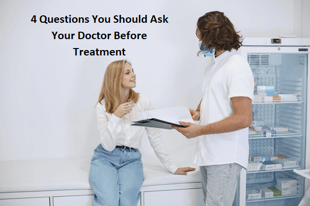 4 Questions You Should Ask Your Doctor Before Treatment
