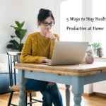5 Ways to Stay Healthy and Productive at Home – Learning Joan