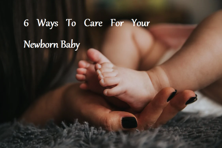 6 Ways To Care For Your Newborn Baby