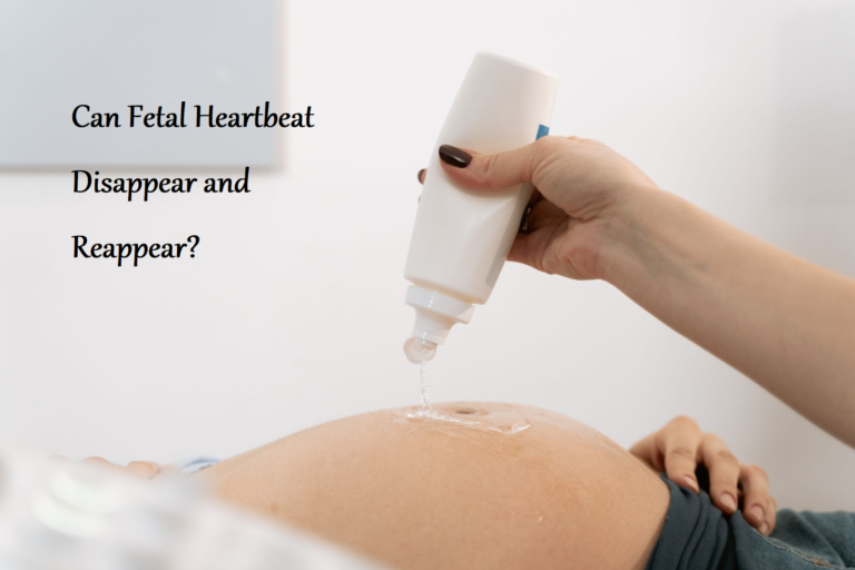 Can Fetal Heartbeat Disappear and Reappear?