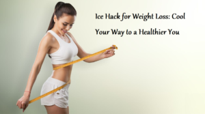 Ice Hack for Weight Loss: Cool Your Way to a Healthier You