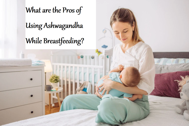 What are the Pros of Using Ashwagandha While Breastfeeding?