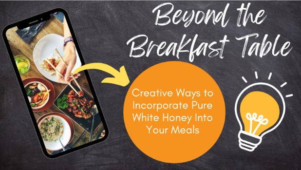 Beyond the Breakfast Table Creative Ways to Incorporate Pure White Honey Into Your Meals