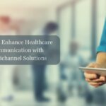 How to Enhance Healthcare Communication with Omnichannel Solutions