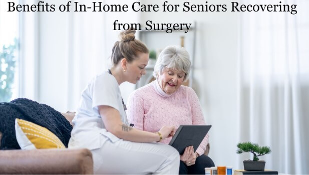Benefits of In-Home Care for Seniors Recovering from Surgery
