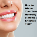 How to Whiten Your Teeth Naturally at Home | Effective Tips?