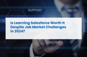 Is Learning Salesforce Worth It Despite Job Market Challenges in 2024?